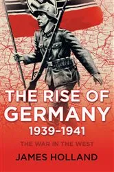 Book cover of The Rise of Germany, 1939–1941 by James Holland