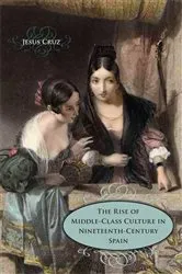 Book cover of The Rise of Middle-Class Culture in Nineteenth-Century Spain by Jesus Cruz