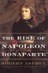 Book cover of The Rise Of Napoleon Bonaparte by Robert Asprey