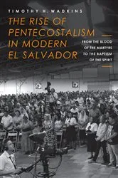 Book cover of The Rise of Pentecostalism in Modern El Salvador by Timothy H. Wadkins