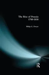 Book cover of The Rise of Prussia 1700-1830 by Philip G. Dwyer