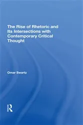 Book cover of The Rise Of Rhetoric And Its Intersection With Contemporary Critical Thought by Omar Swartz