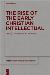 Book cover of The Rise of the Early Christian Intellectual by Lewis Ayres