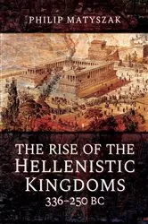 Book cover of The Rise of the Hellenistic Kingdoms, 336–250 BC by Philip Matyszak