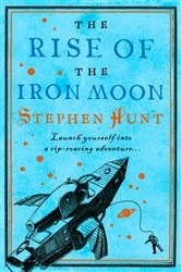 Book cover of The Rise of the Iron Moon by Stephen Hunt