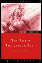 Book cover of The Rise of the Labour Party 1893-1931 by Gordon Phillips