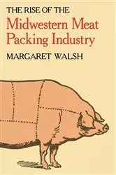 Book cover of The Rise of the Midwestern Meat Packing Industry by Margaret Walsh