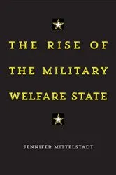 Book cover of The Rise of the Military Welfare State by Jennifer Mittelstadt