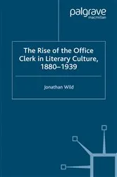 Book cover of The Rise of the Office Clerk in Literary Culture, 1880-1939 by J. Wild