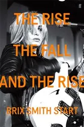 Book cover of The Rise, The Fall, and The Rise by Brix Smith Start