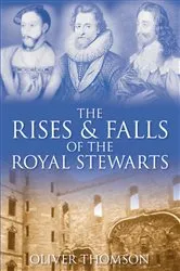 Book cover of The Rises and Falls of the Royal Stewarts by Oliver Thomson