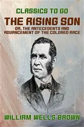 Book cover of The Rising Son, or, the Antecedents and Advancement of the Colored Race by William Wells Brown