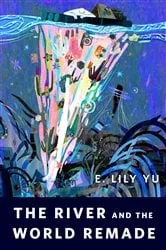 Book cover of The River and the World Remade by E. Lily Yu