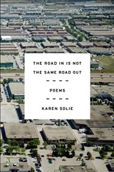 Book cover of The Road In Is Not the Same Road Out by Karen Solie