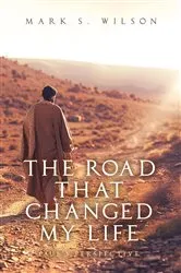 Book cover of The Road That Changed My Life by Mark S. Wilson
