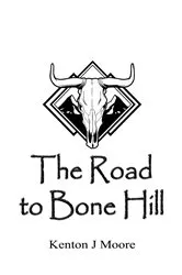 Book cover of The Road to Bone Hill by Moore, Kenton, J