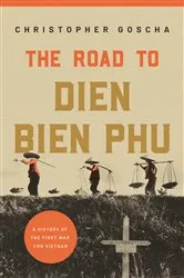 Book cover of The Road to Dien Bien Phu by Christopher Goscha