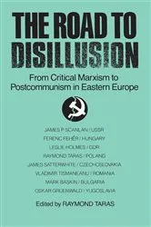 Book cover of The Road to Disillusion: From Critical Marxism to Post-communism in Eastern Europe by Raymond C. Taras