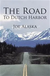 Book cover of The Road to Dutch Harbor by Joe Alaska