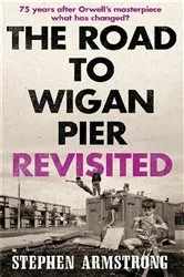 Book cover of The Road to Wigan Pier Revisited by Stephen Armstrong