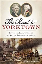 Book cover of The Road to Yorktown: Jefferson, Lafayette and the British Invasion of Virginia by John R. Maass
