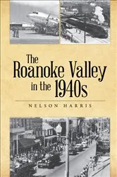 Book cover of The Roanoke Valley in the 1940s by Nelson Harris