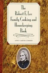 Book cover of The Robert E. Lee Family Cooking and Housekeeping Book by Anne Carter Zimmer