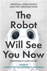 Book cover of The Robot Will See You Now by John Wyatt
