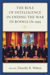 Book cover of The Role of Intelligence in Ending the War in Bosnia in 1995 by Timothy R. Walton
