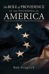Book cover of THE ROLE OF PROVIDENCE IN THE FOUNDING OF AMERICA by Robert Gingrich