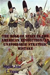 Book cover of The Role Of Spain In The American Revolution: An Unavoidable Strategic Mistake by Unknown