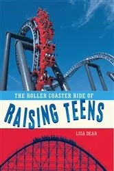 Book cover of The Roller Coaster Ride of Raising Teens by Lisa Dear