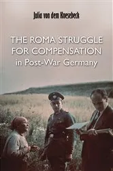 Book cover of The Roma Struggle for Compensation in Post-War Germany by Julia von dem Knesebeck