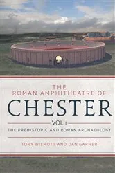 Book cover of The Roman Amphitheatre of Chester by Tony Wilmott