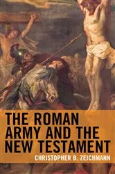 Book cover of The Roman Army and the New Testament by Christopher B. Zeichmann
