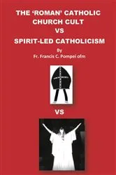 Book cover of THE 'ROMAN' CATHOLIC CHURCH CULT VS SPIRIT-LED CATHOLICISM by Pompei, Francis, C