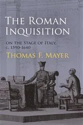 Book cover of The Roman Inquisition on the Stage of Italy, c. 1590-1640 by Thomas F. Mayer