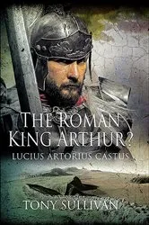 Book cover of The Roman King Arthur? by Tony Sullivan