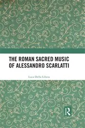 Book cover of The Roman Sacred Music of Alessandro Scarlatti by Luca Della Libera