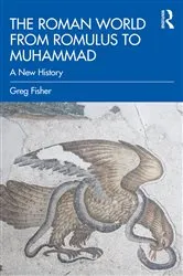Book cover of The Roman World from Romulus to Muhammad by Greg Fisher
