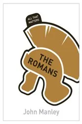 Book cover of The Romans: All That Matters by John Manley