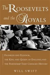 Book cover of The Roosevelts and the Royals by Will Swift