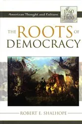 Book cover of The Roots of Democracy by Robert E. Shalhope