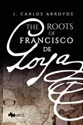 Book cover of The Roots of Francisco de Goya by Unknown
