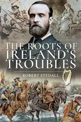 Book cover of The Roots of Ireland's Troubles by Robert Stedall