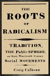 Book cover of The Roots of Radicalism by Craig Calhoun