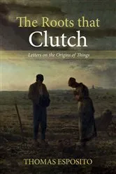 Book cover of The Roots that Clutch by Thomas Esposito