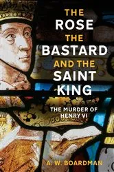 Book cover of The Rose, the Bastard and the Saint King by A.W. Boardman
