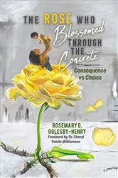 Book cover of The Rose Who Blossomed Through the Concrete by Rosemary D. Oglesby-Henry