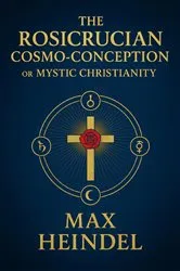 Book cover of The Rosicrucian Cosmo-Conception or Mystic Christianity by Max Heindel